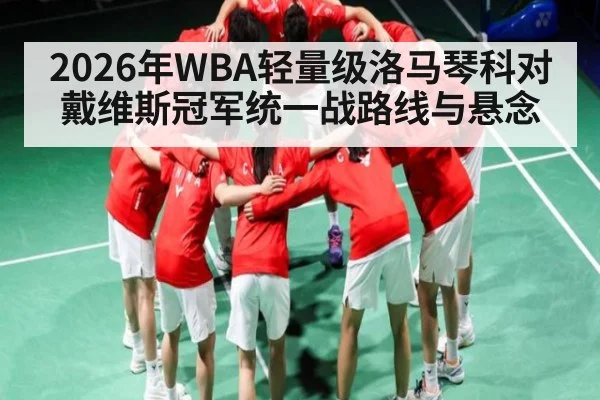 2026年WBA轻量级洛马琴科对戴维斯冠军统一战路线与悬念